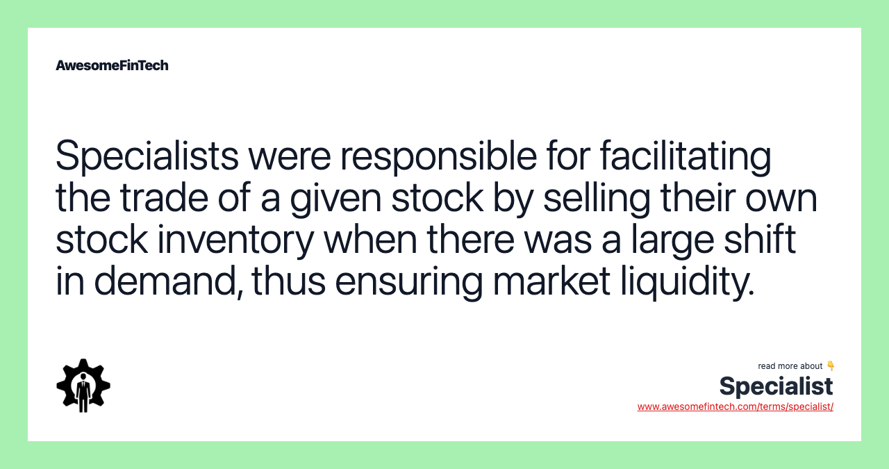 Specialists were responsible for facilitating the trade of a given stock by selling their own stock inventory when there was a large shift in demand, thus ensuring market liquidity.