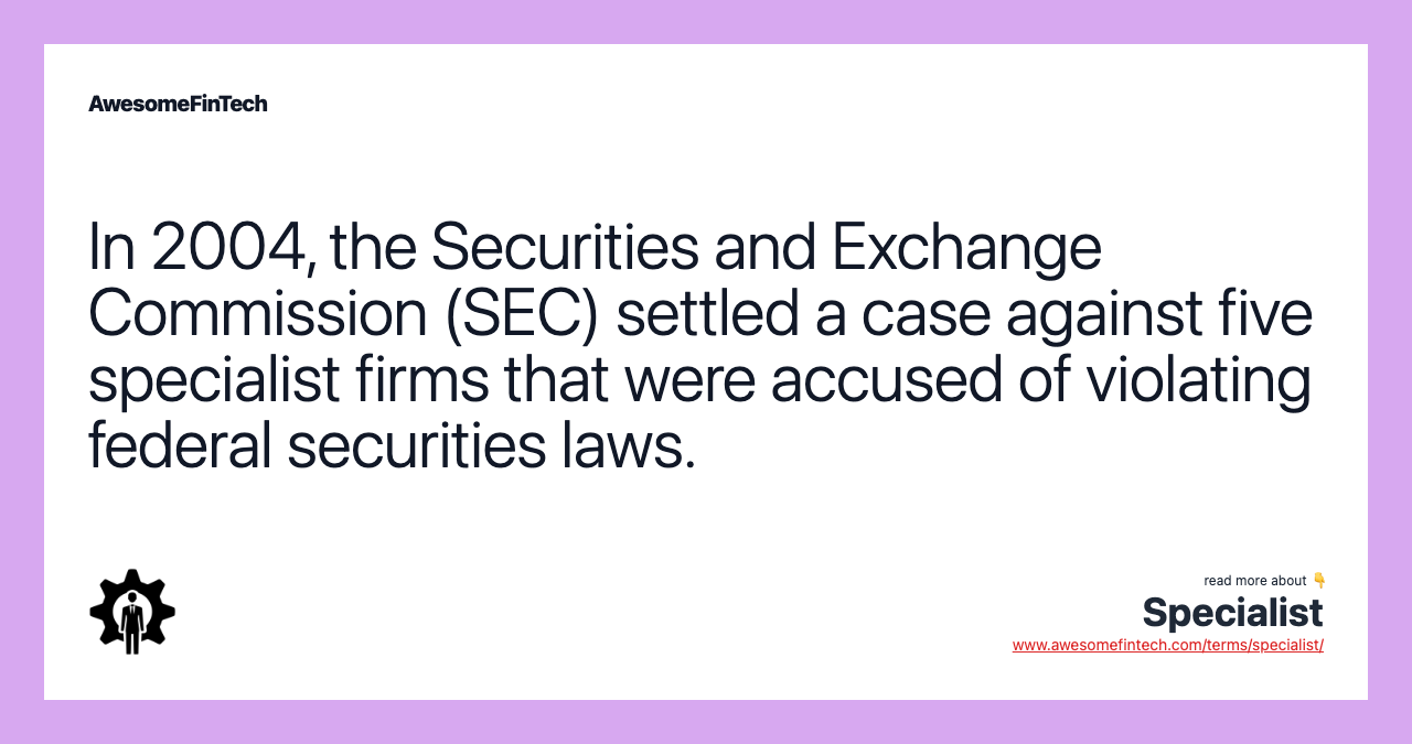 In 2004, the Securities and Exchange Commission (SEC) settled a case against five specialist firms that were accused of violating federal securities laws.