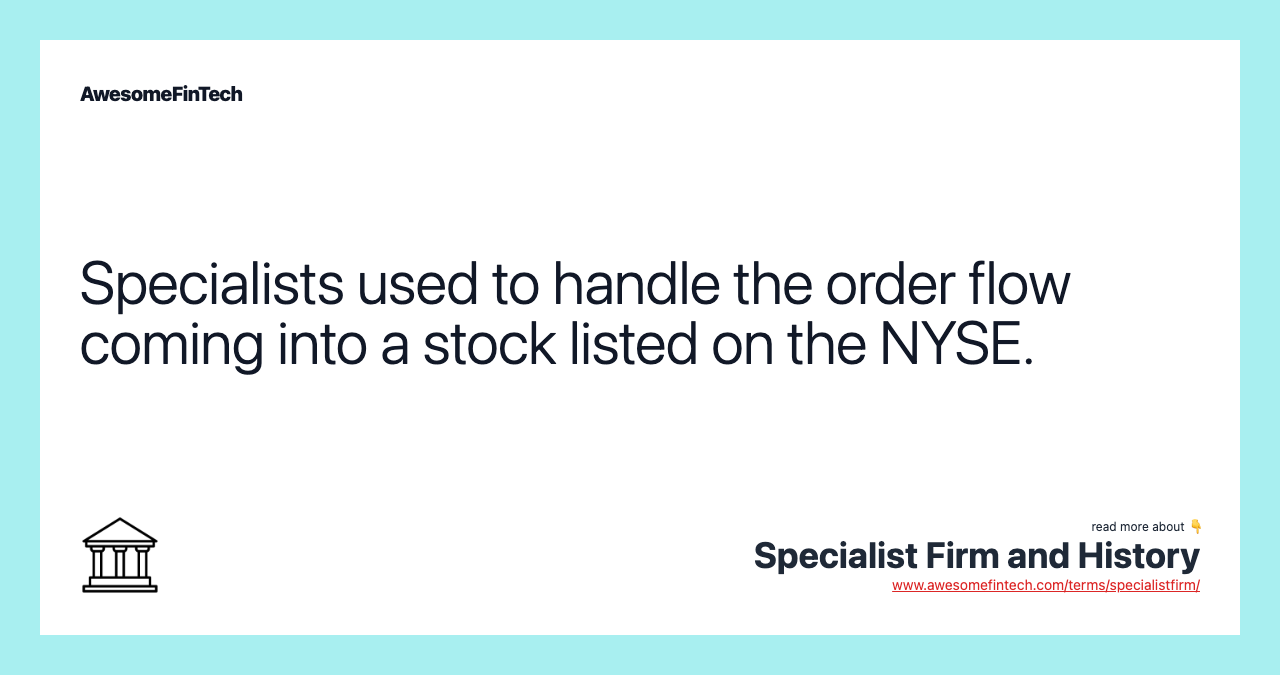 Specialists used to handle the order flow coming into a stock listed on the NYSE.