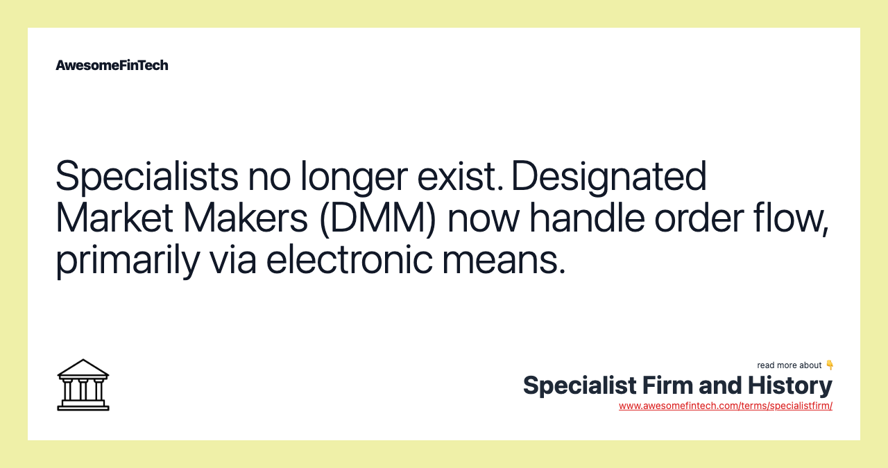 Specialists no longer exist. Designated Market Makers (DMM) now handle order flow, primarily via electronic means.