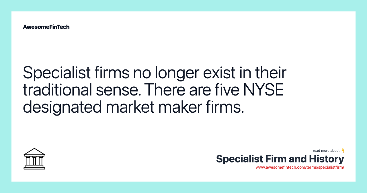 Specialist firms no longer exist in their traditional sense. There are five NYSE designated market maker firms.