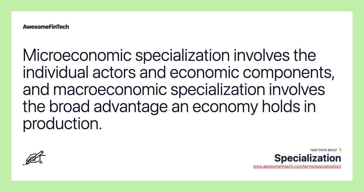 Microeconomic specialization involves the individual actors and economic components, and macroeconomic specialization involves the broad advantage an economy holds in production.
