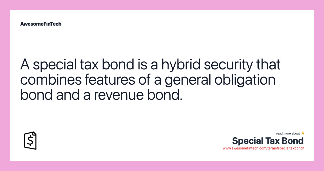 A special tax bond is a hybrid security that combines features of a general obligation bond and a revenue bond.