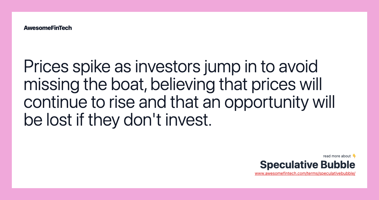 Prices spike as investors jump in to avoid missing the boat, believing that prices will continue to rise and that an opportunity will be lost if they don't invest.