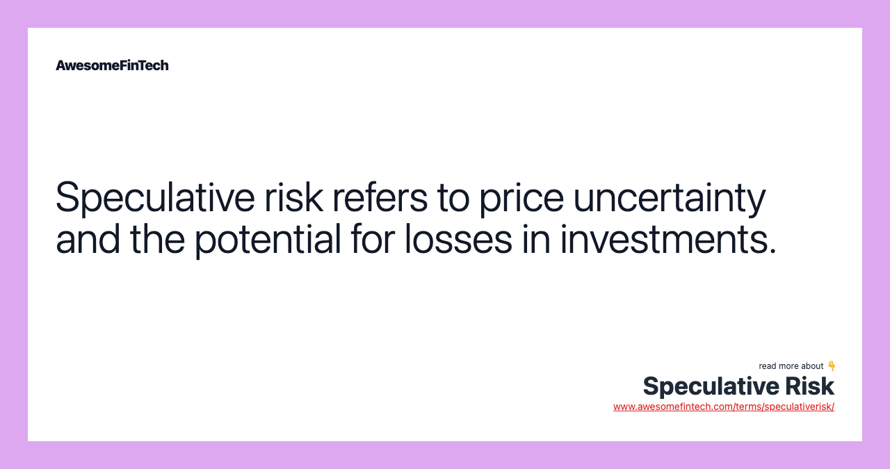 Speculative risk refers to price uncertainty and the potential for losses in investments.