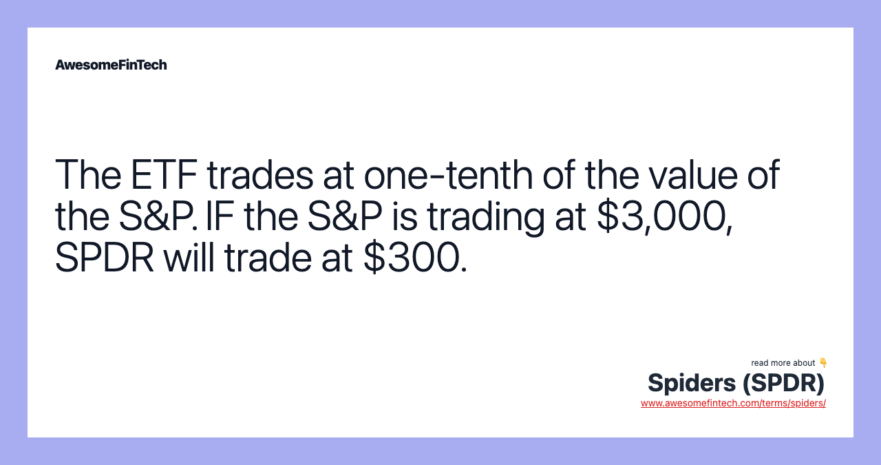 The ETF trades at one-tenth of the value of the S&P. IF the S&P is trading at $3,000, SPDR will trade at $300.