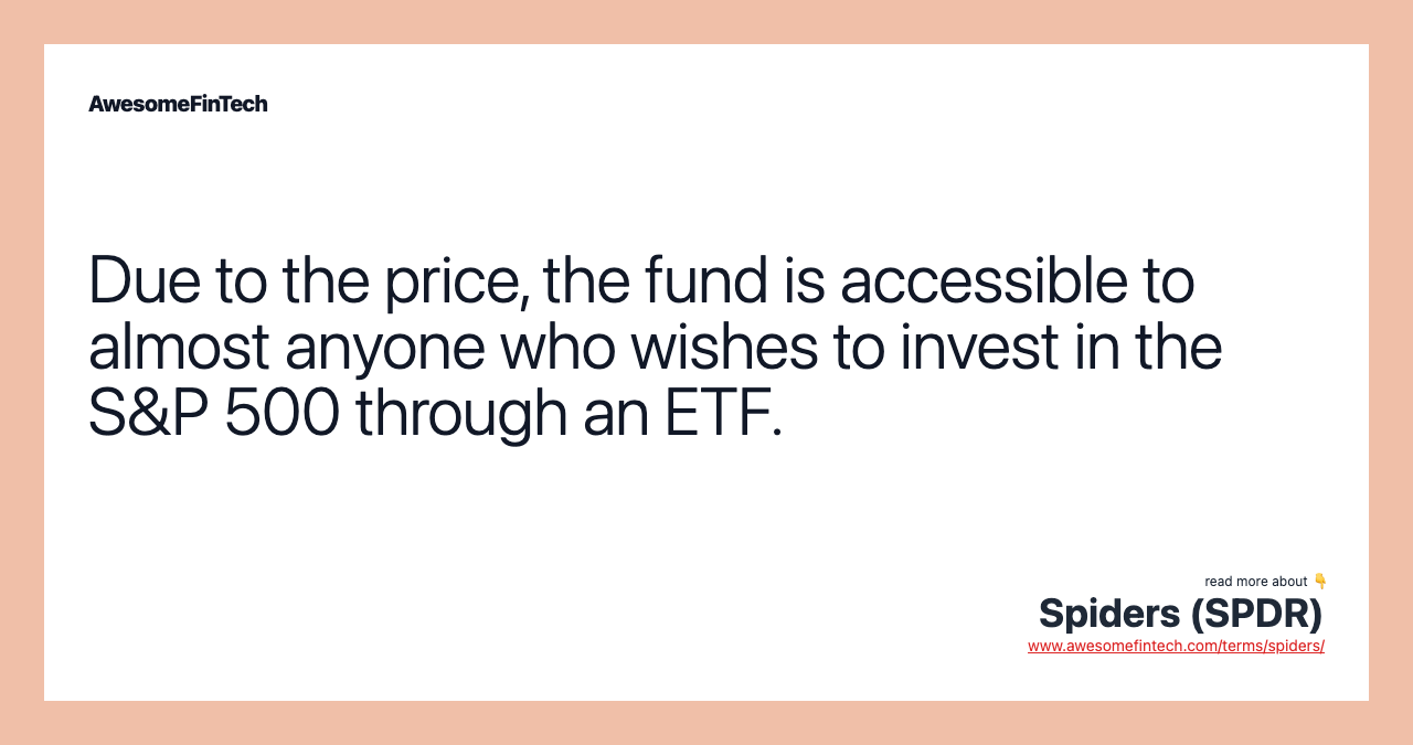 Due to the price, the fund is accessible to almost anyone who wishes to invest in the S&P 500 through an ETF.