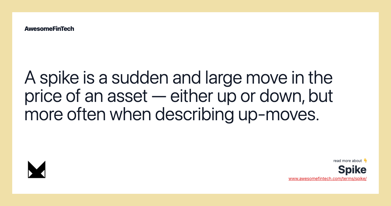 A spike is a sudden and large move in the price of an asset — either up or down, but more often when describing up-moves.