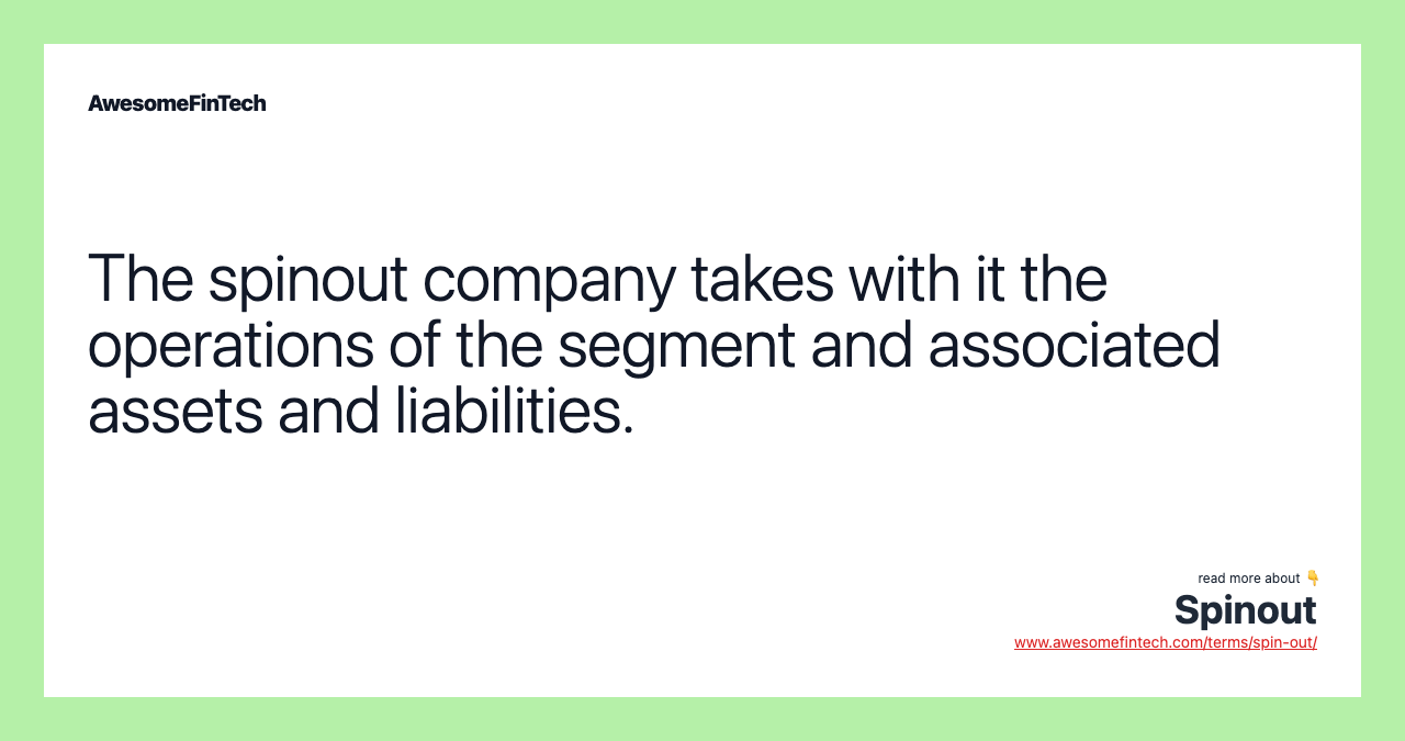 The spinout company takes with it the operations of the segment and associated assets and liabilities.