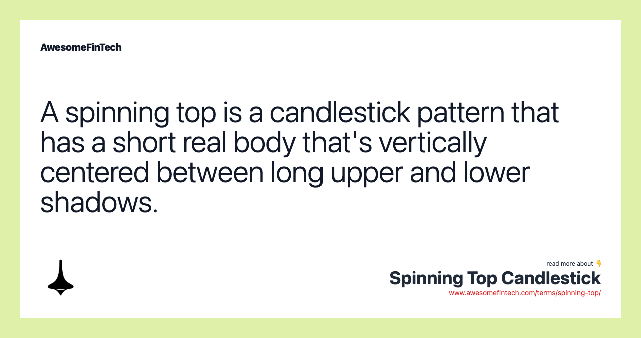 A spinning top is a candlestick pattern that has a short real body that's vertically centered between long upper and lower shadows.