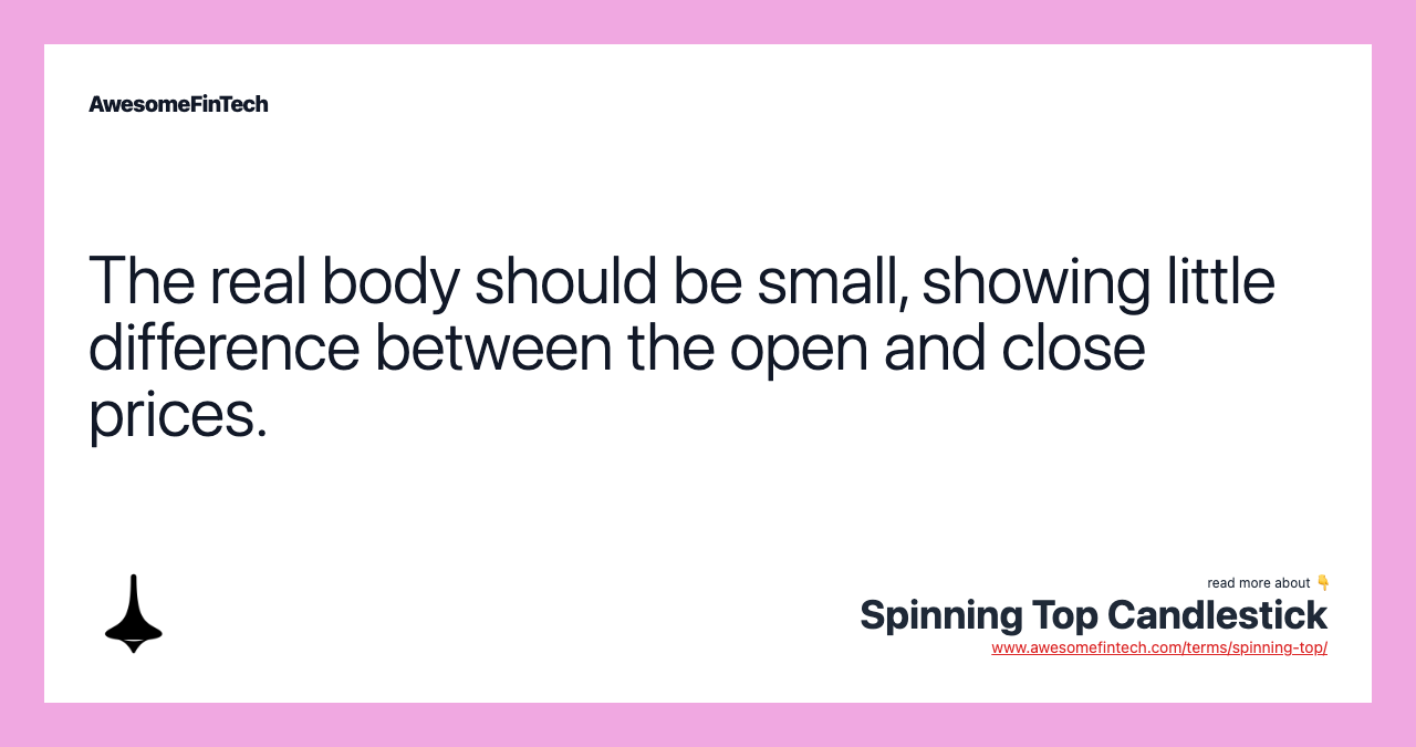 The real body should be small, showing little difference between the open and close prices.