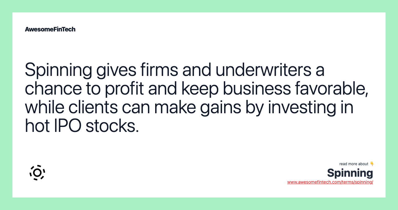 Spinning gives firms and underwriters a chance to profit and keep business favorable, while clients can make gains by investing in hot IPO stocks.