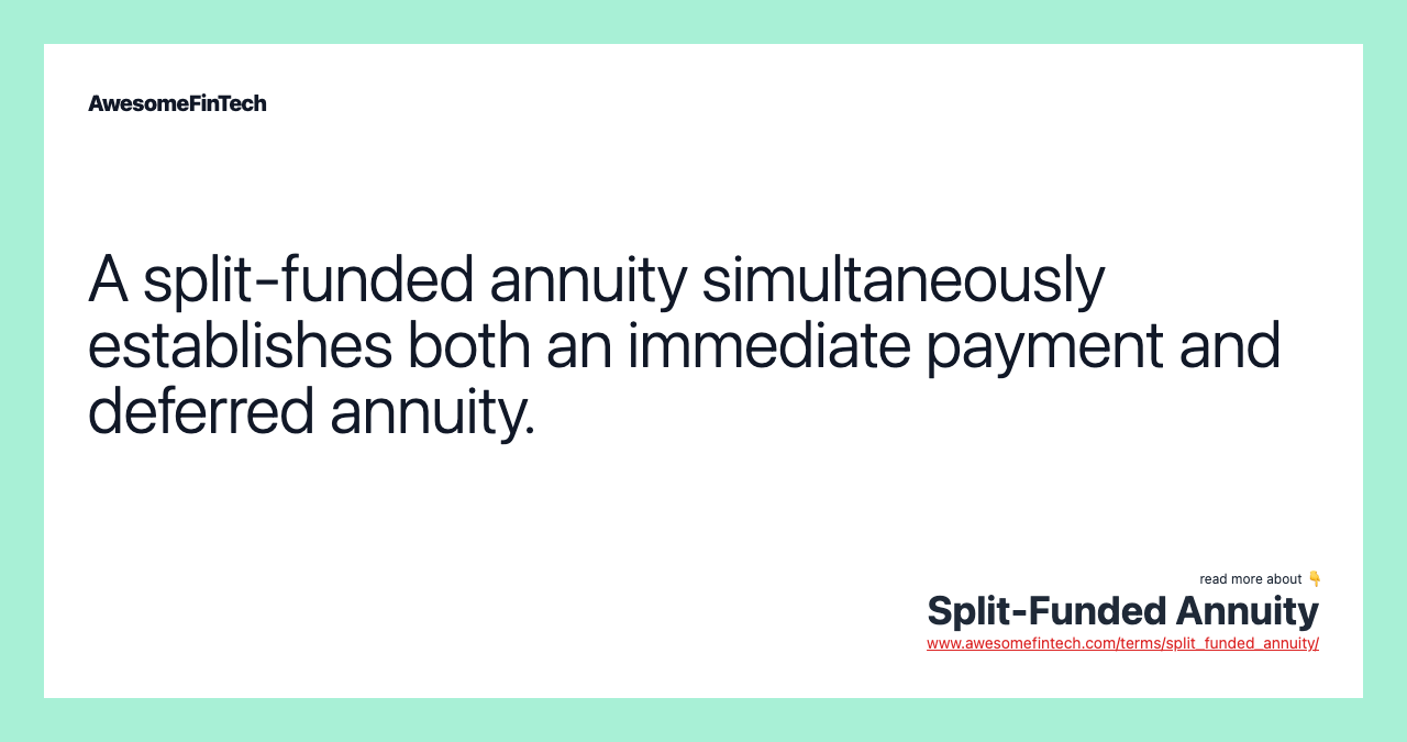 A split-funded annuity simultaneously establishes both an immediate payment and deferred annuity.