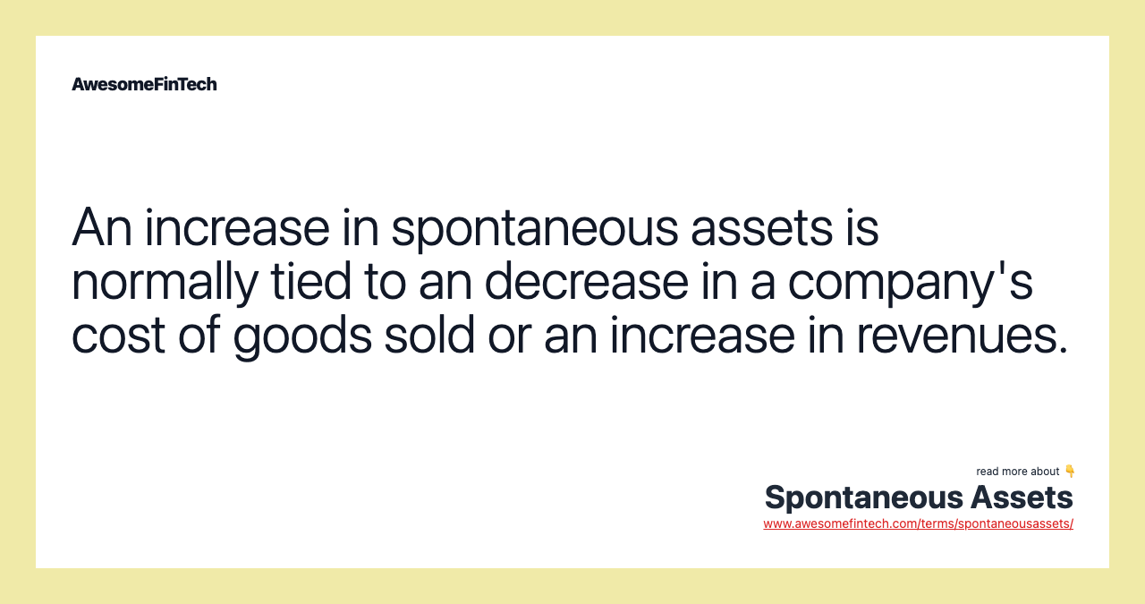 An increase in spontaneous assets is normally tied to an decrease in a company's cost of goods sold or an increase in revenues.