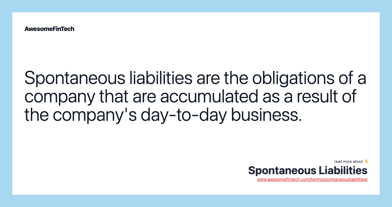 Spontaneous liabilities are the obligations of a company that are accumulated as a result of the company's day-to-day business.