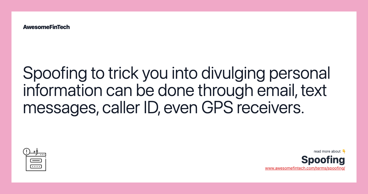 Spoofing to trick you into divulging personal information can be done through email, text messages, caller ID, even GPS receivers.
