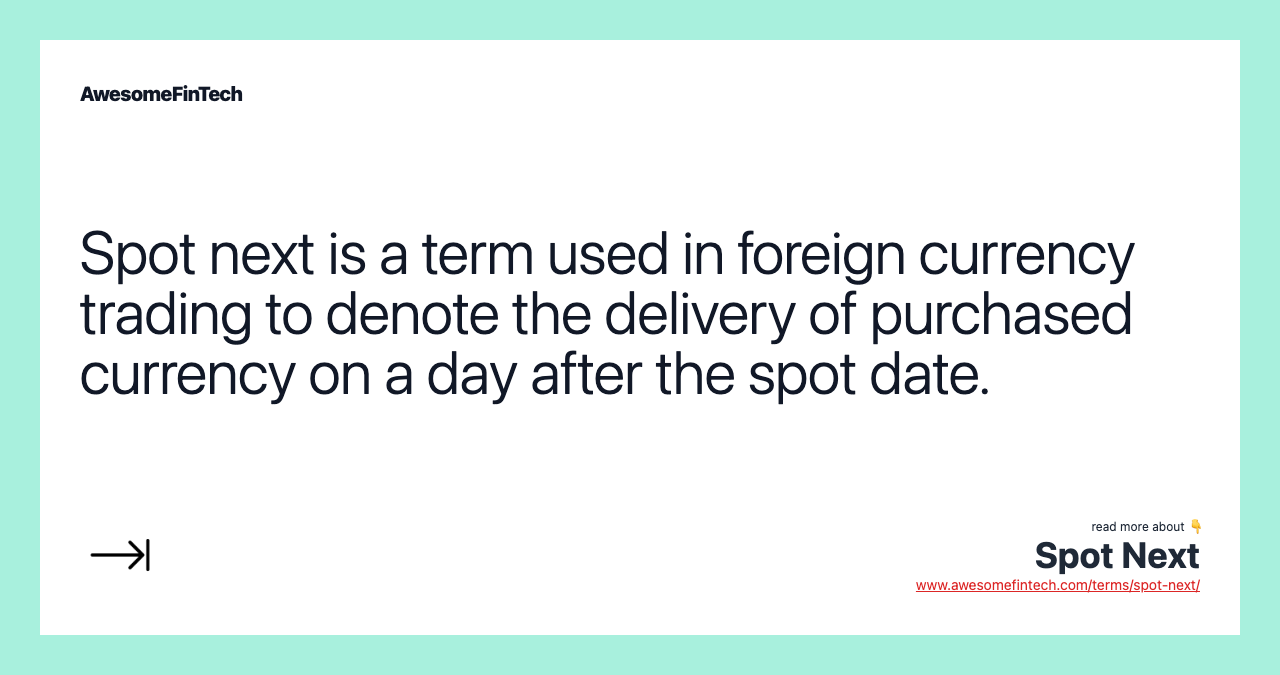Spot next is a term used in foreign currency trading to denote the delivery of purchased currency on a day after the spot date.