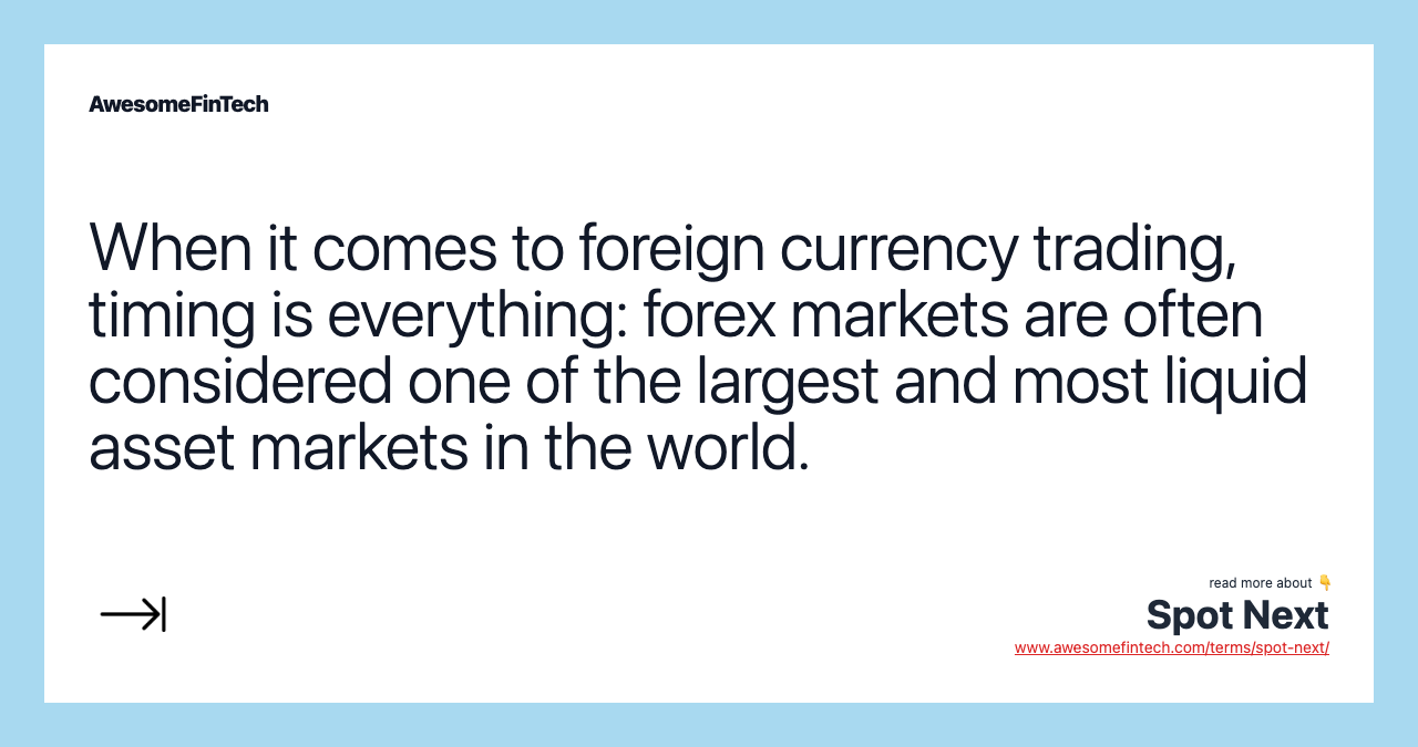 When it comes to foreign currency trading, timing is everything: forex markets are often considered one of the largest and most liquid asset markets in the world.