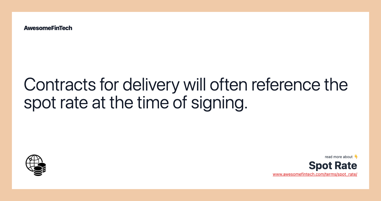 Contracts for delivery will often reference the spot rate at the time of signing.