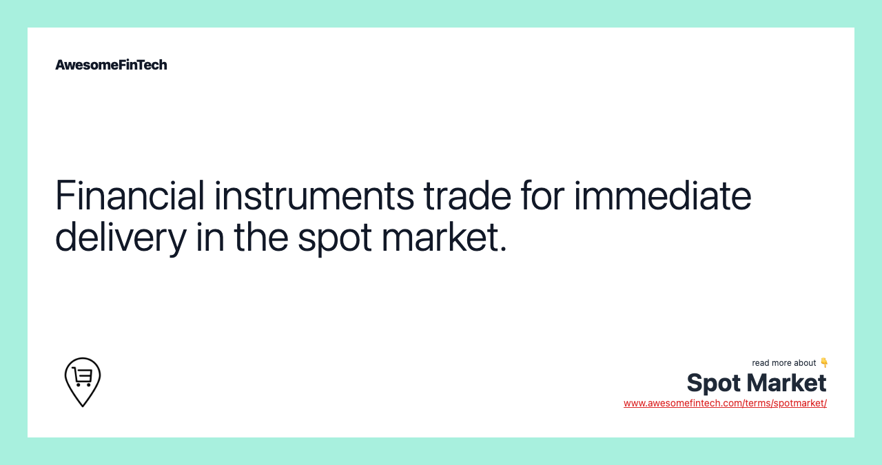 Financial instruments trade for immediate delivery in the spot market.