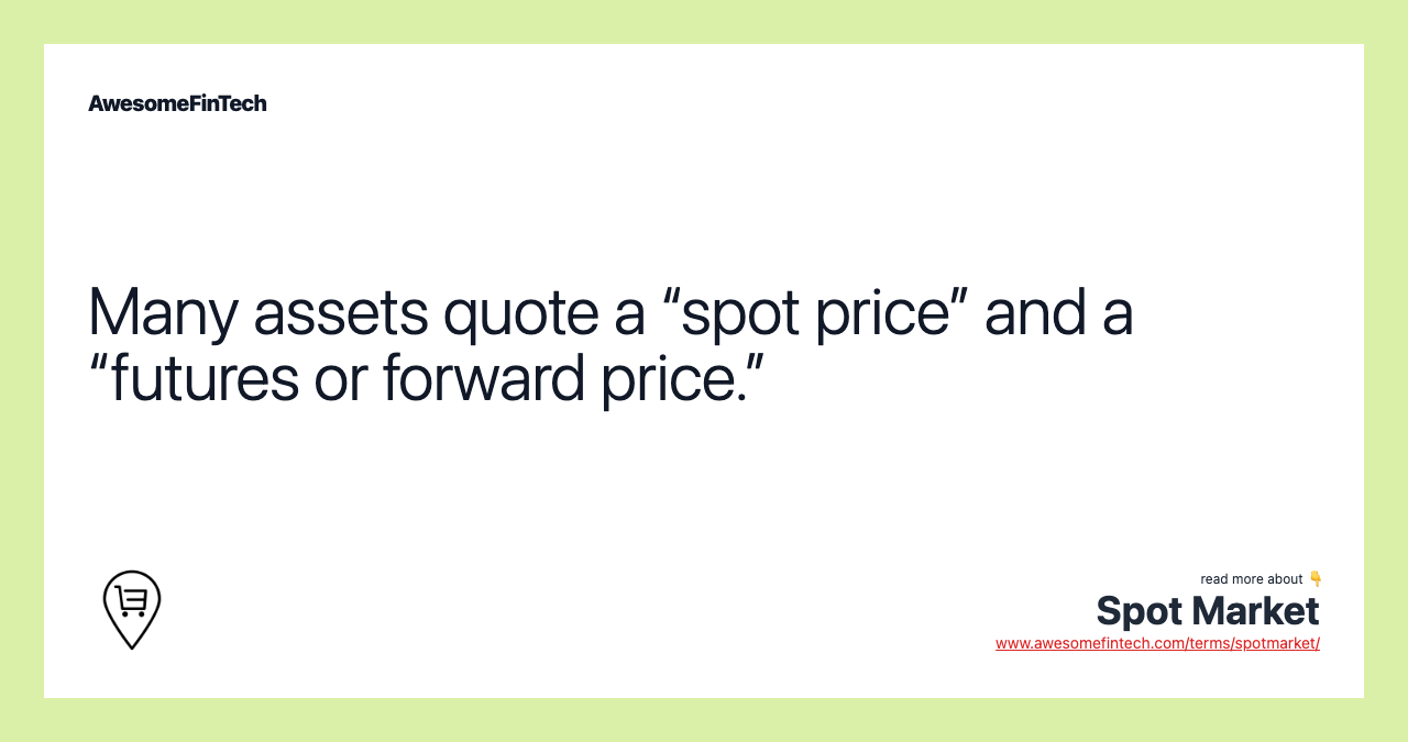 Many assets quote a “spot price” and a “futures or forward price.”