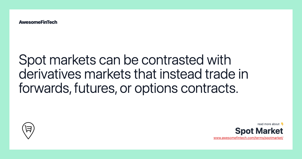 Spot markets can be contrasted with derivatives markets that instead trade in forwards, futures, or options contracts.