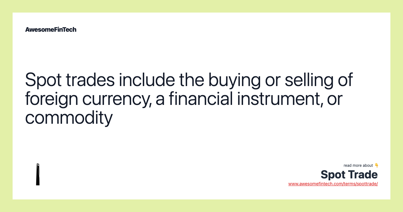 Spot trades include the buying or selling of foreign currency, a financial instrument, or commodity