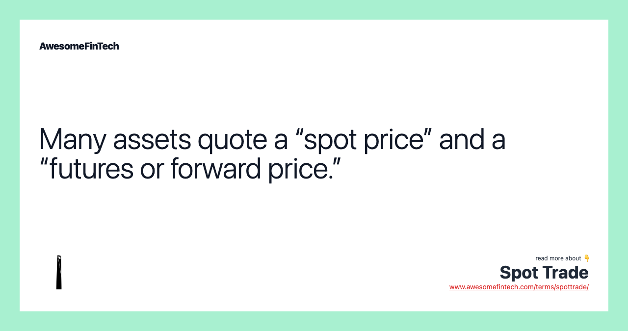 Many assets quote a “spot price” and a “futures or forward price.”