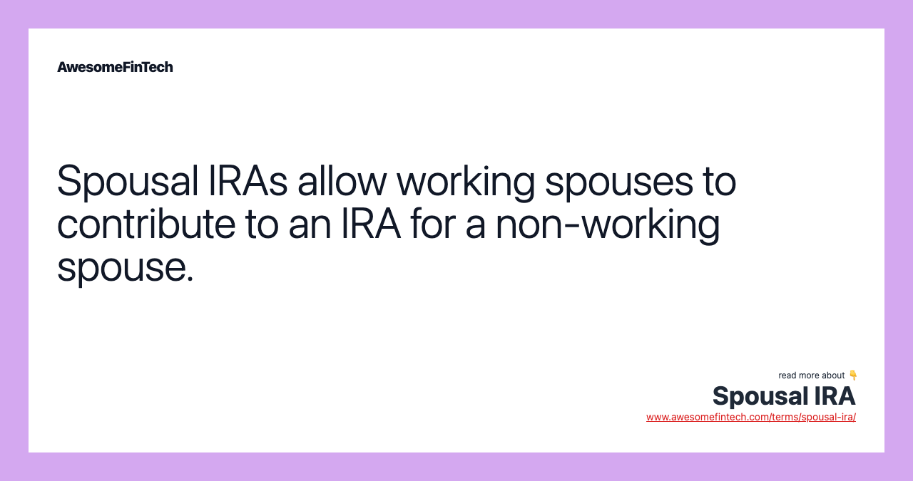 Spousal IRAs allow working spouses to contribute to an IRA for a non-working spouse.