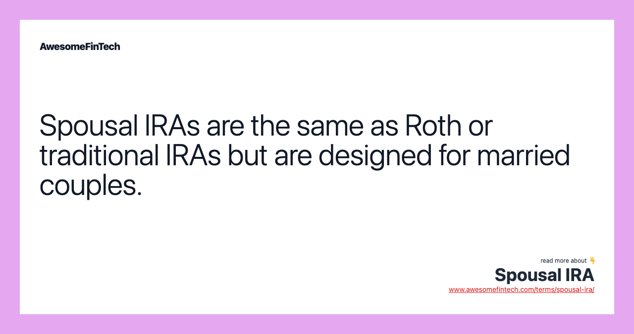 Spousal IRAs are the same as Roth or traditional IRAs but are designed for married couples.