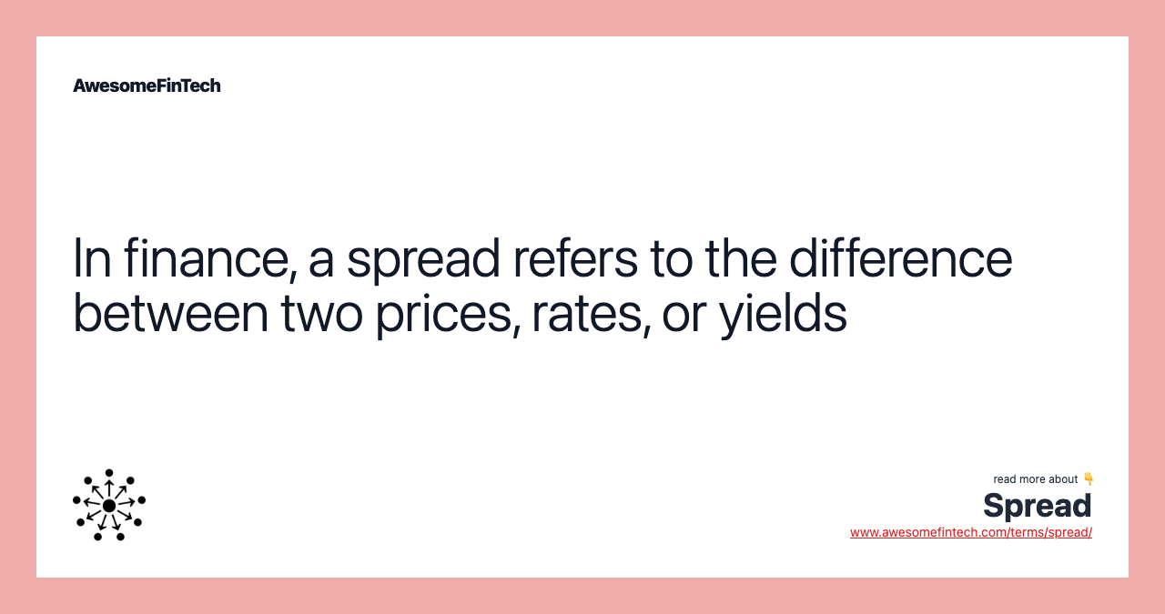 In finance, a spread refers to the difference between two prices, rates, or yields