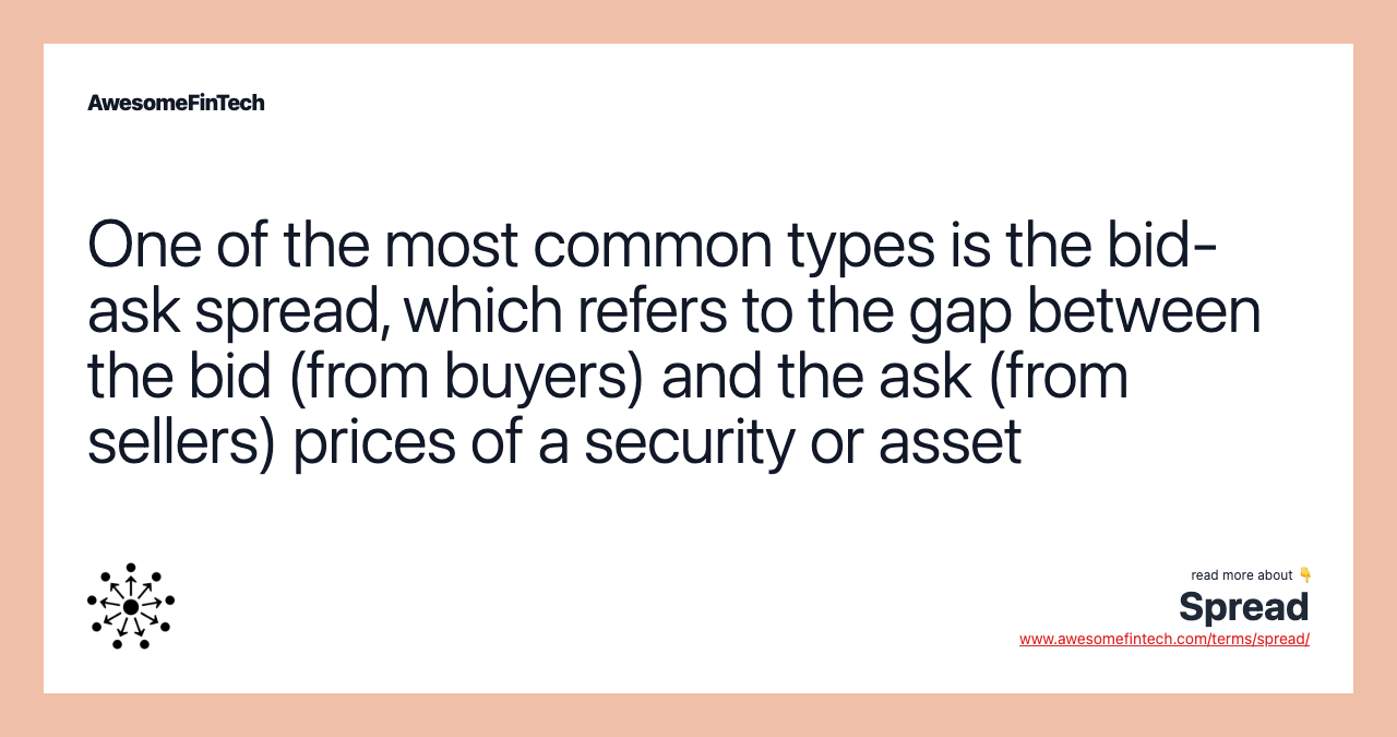 One of the most common types is the bid-ask spread, which refers to the gap between the bid (from buyers) and the ask (from sellers) prices of a security or asset