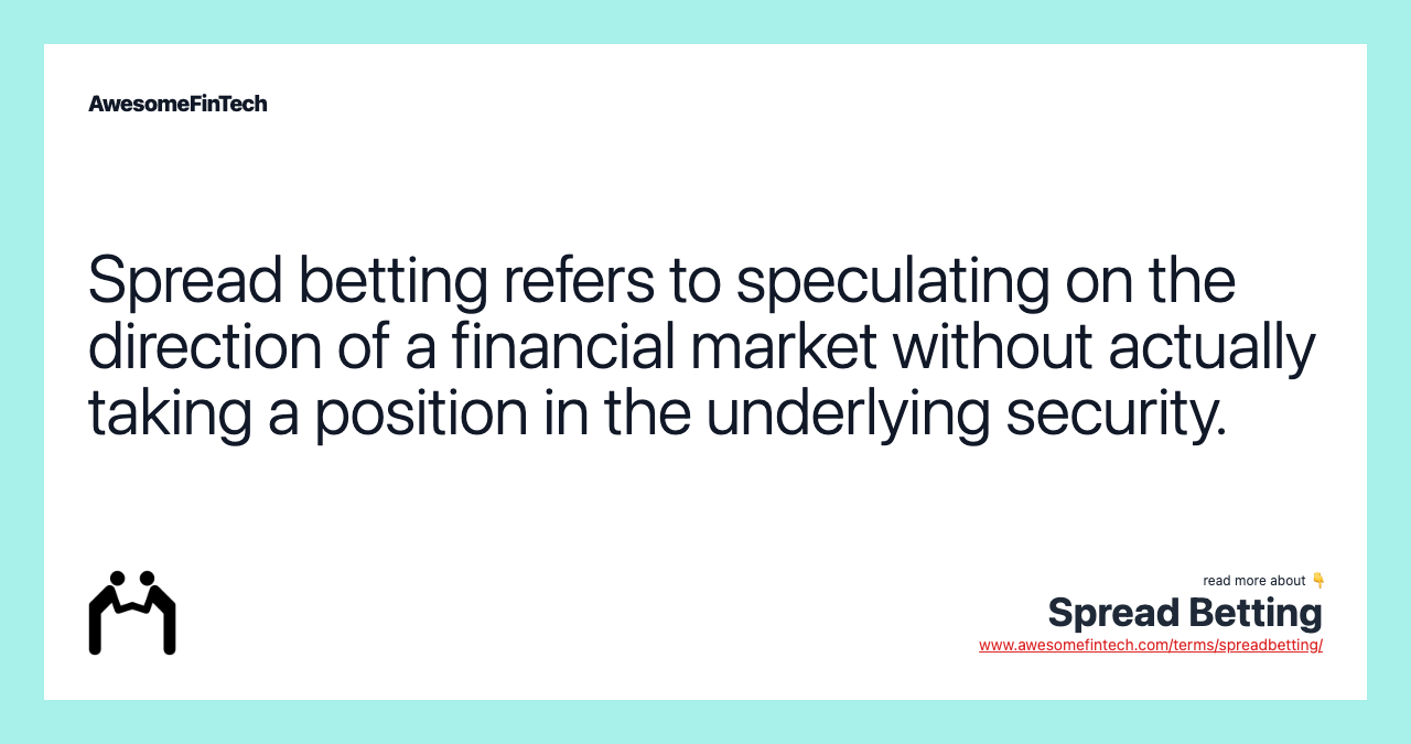 Spread betting refers to speculating on the direction of a financial market without actually taking a position in the underlying security.
