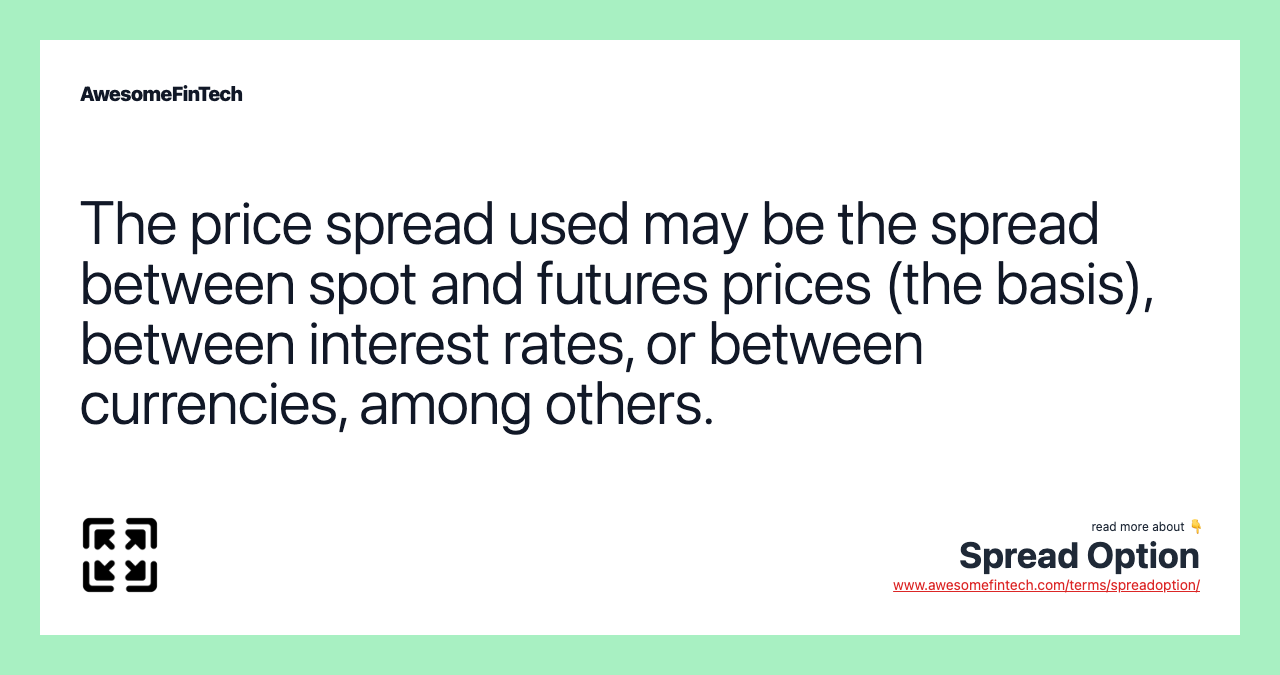 The price spread used may be the spread between spot and futures prices (the basis), between interest rates, or between currencies, among others.