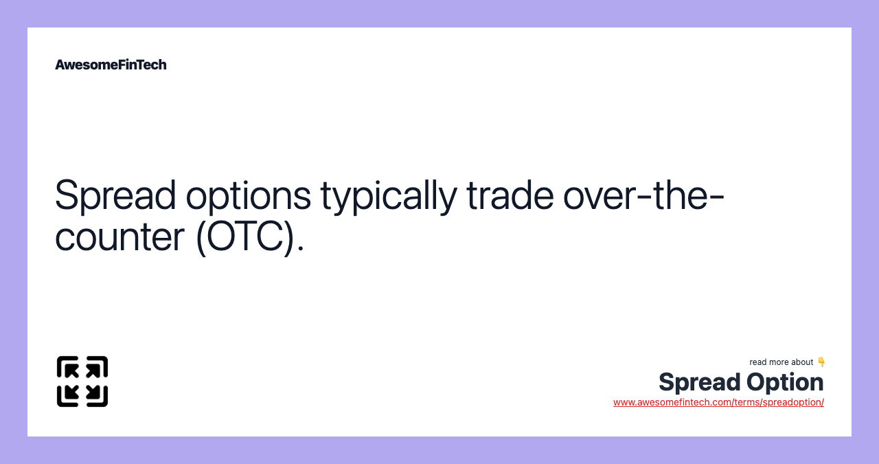 Spread options typically trade over-the-counter (OTC).