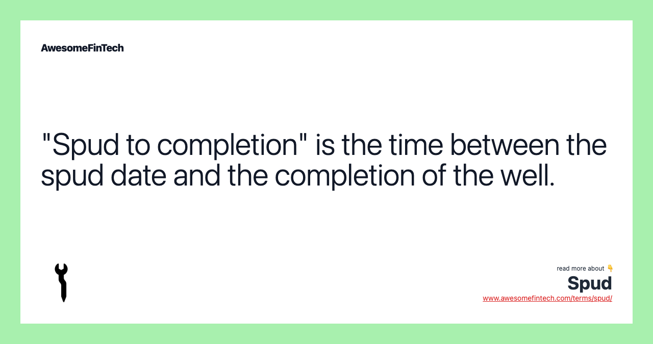"Spud to completion" is the time between the spud date and the completion of the well.