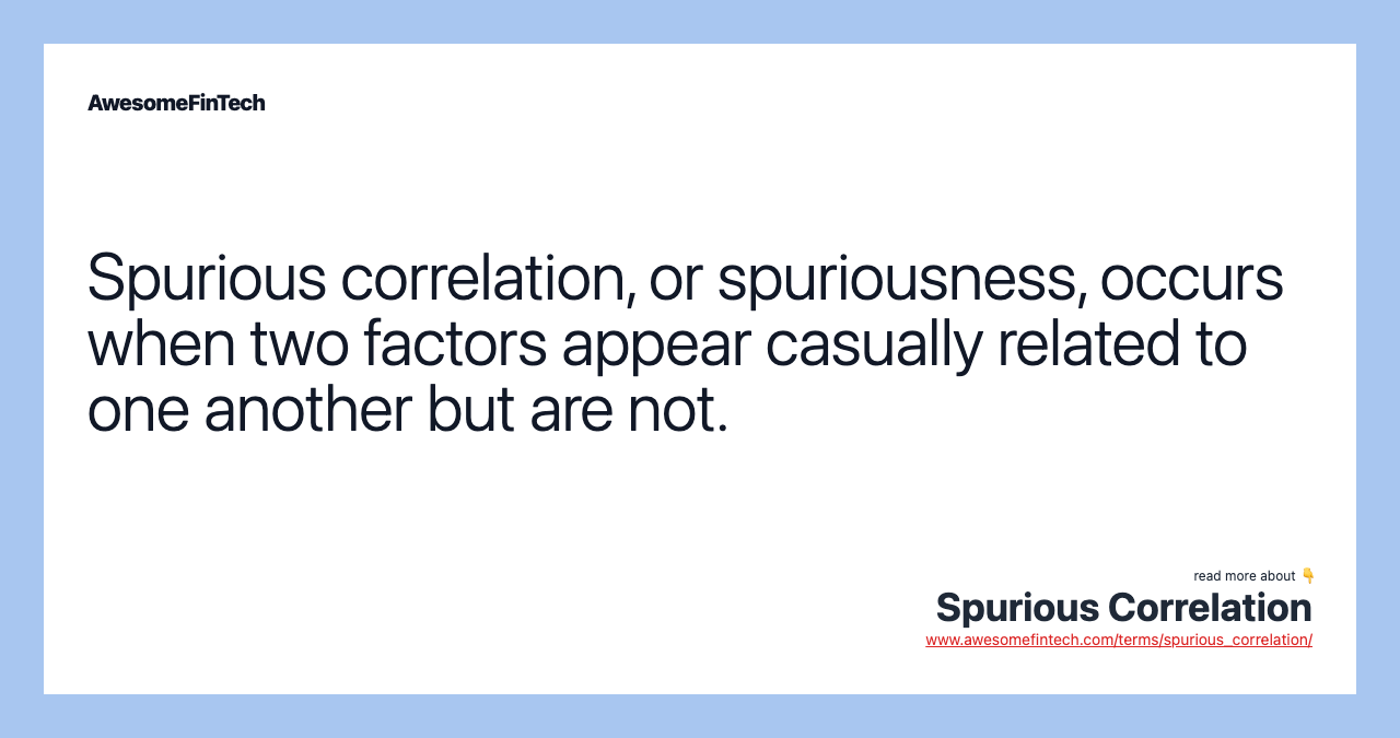 Spurious correlation, or spuriousness, occurs when two factors appear casually related to one another but are not.