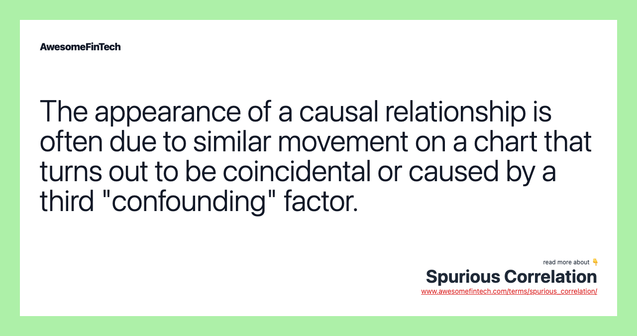 The appearance of a causal relationship is often due to similar movement on a chart that turns out to be coincidental or caused by a third "confounding" factor.