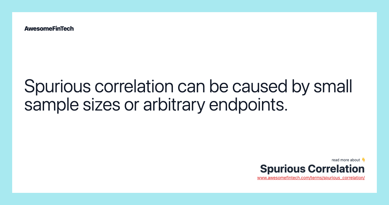 Spurious correlation can be caused by small sample sizes or arbitrary endpoints.