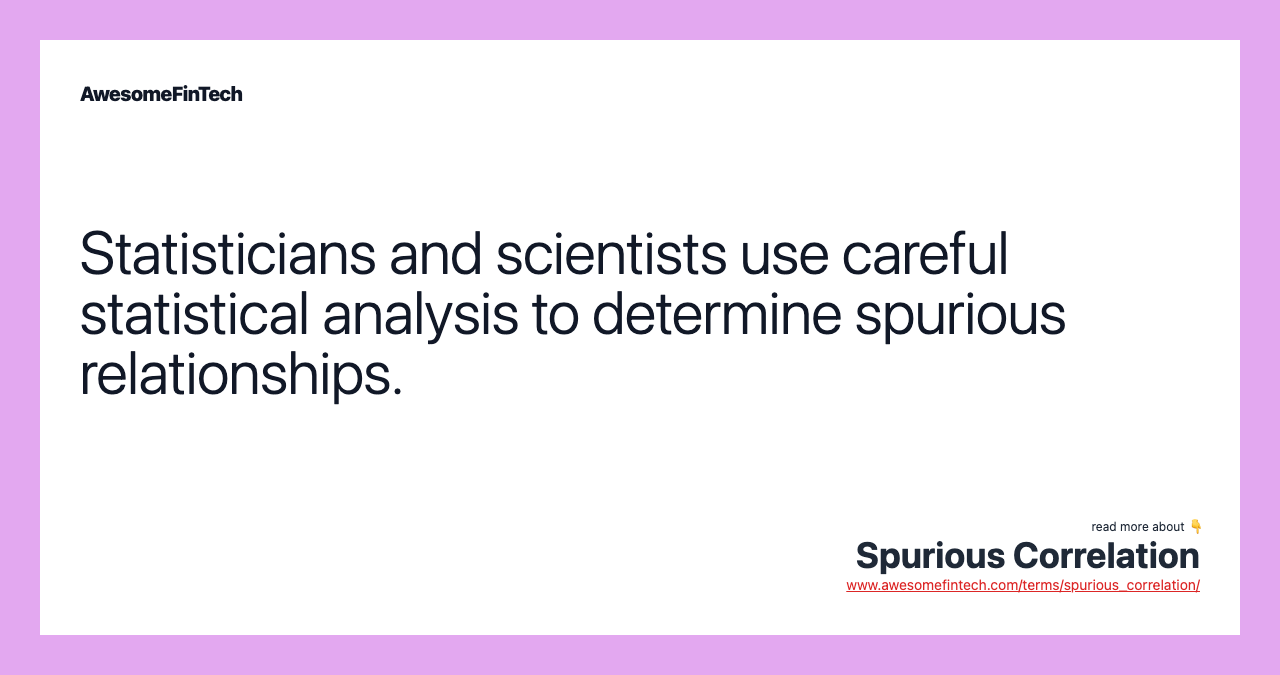 Statisticians and scientists use careful statistical analysis to determine spurious relationships.