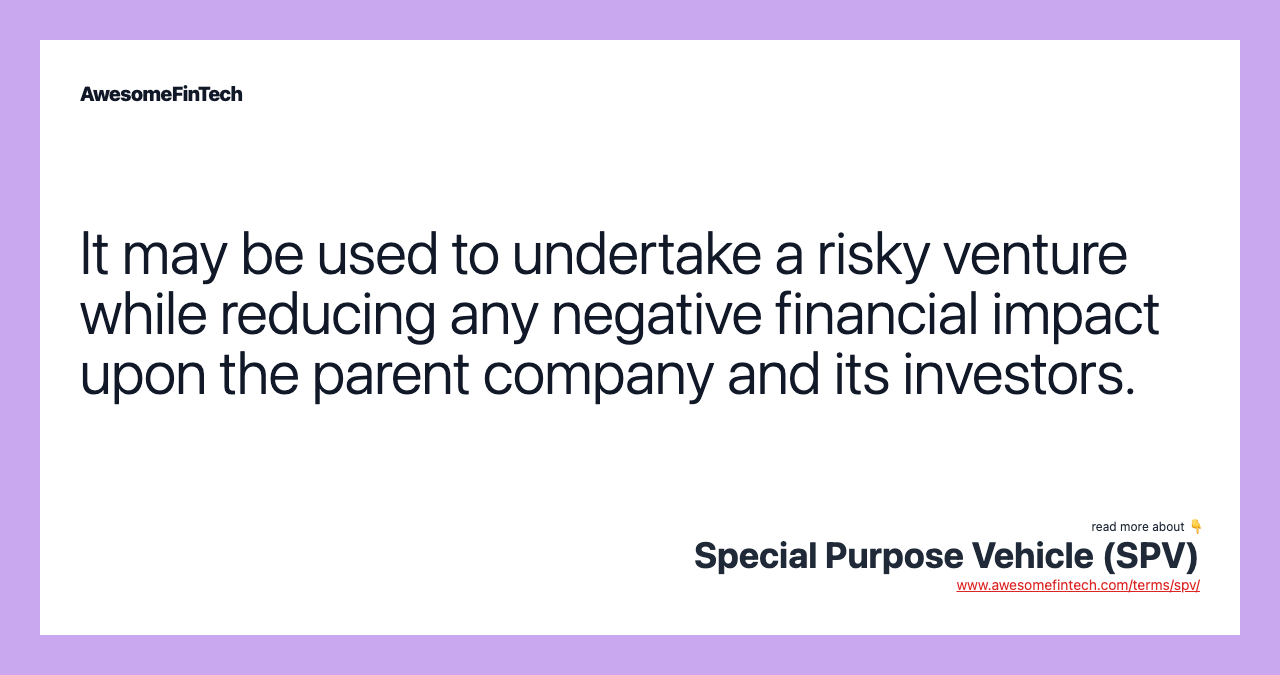 It may be used to undertake a risky venture while reducing any negative financial impact upon the parent company and its investors.