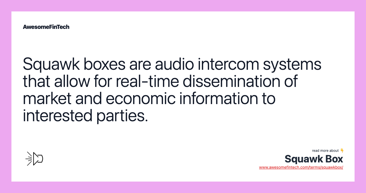 Squawk boxes are audio intercom systems that allow for real-time dissemination of market and economic information to interested parties.