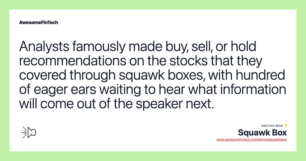 Analysts famously made buy, sell, or hold recommendations on the stocks that they covered through squawk boxes, with hundred of eager ears waiting to hear what information will come out of the speaker next.