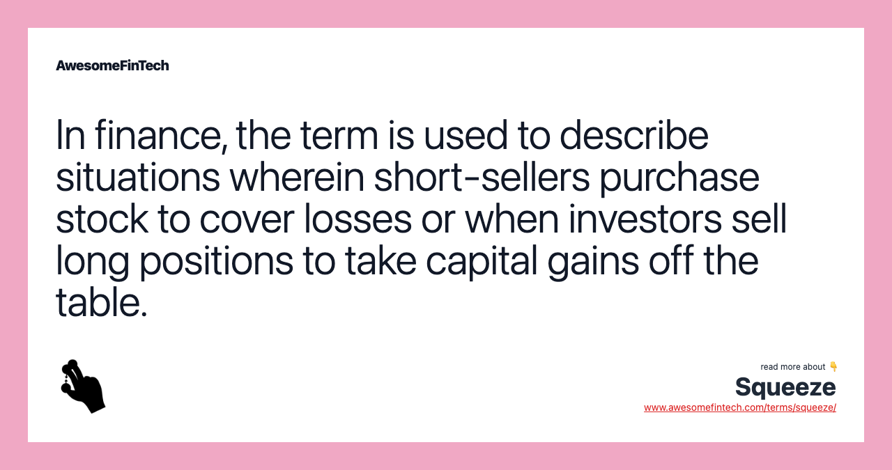 In finance, the term is used to describe situations wherein short-sellers purchase stock to cover losses or when investors sell long positions to take capital gains off the table.