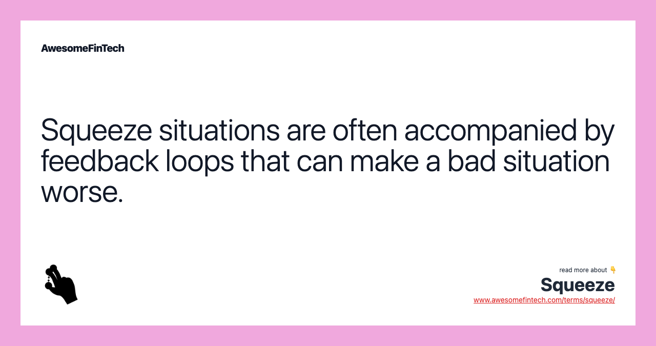 Squeeze situations are often accompanied by feedback loops that can make a bad situation worse.