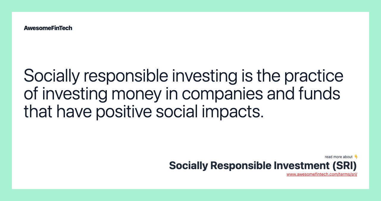 Socially responsible investing is the practice of investing money in companies and funds that have positive social impacts.