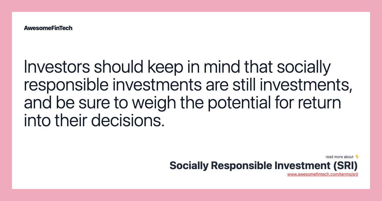 Investors should keep in mind that socially responsible investments are still investments, and be sure to weigh the potential for return into their decisions.
