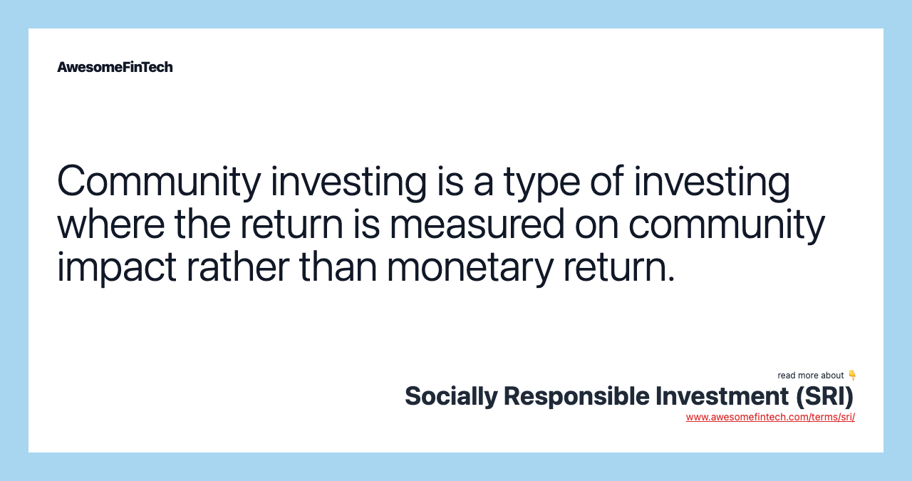 Community investing is a type of investing where the return is measured on community impact rather than monetary return.