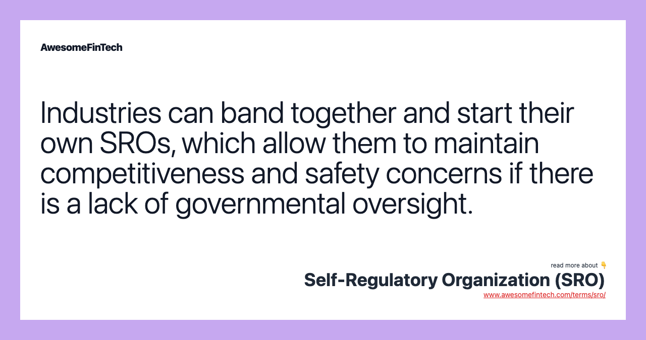 Industries can band together and start their own SROs, which allow them to maintain competitiveness and safety concerns if there is a lack of governmental oversight.