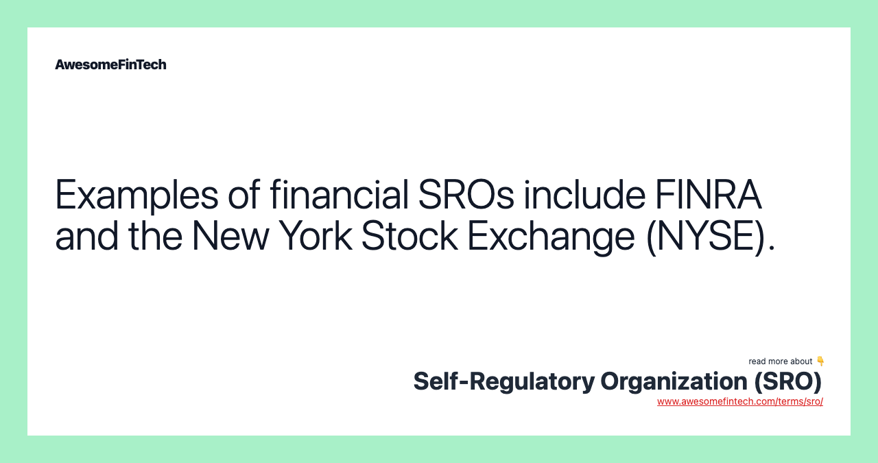 Examples of financial SROs include FINRA and the New York Stock Exchange (NYSE).